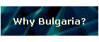 Why Bulgaria?